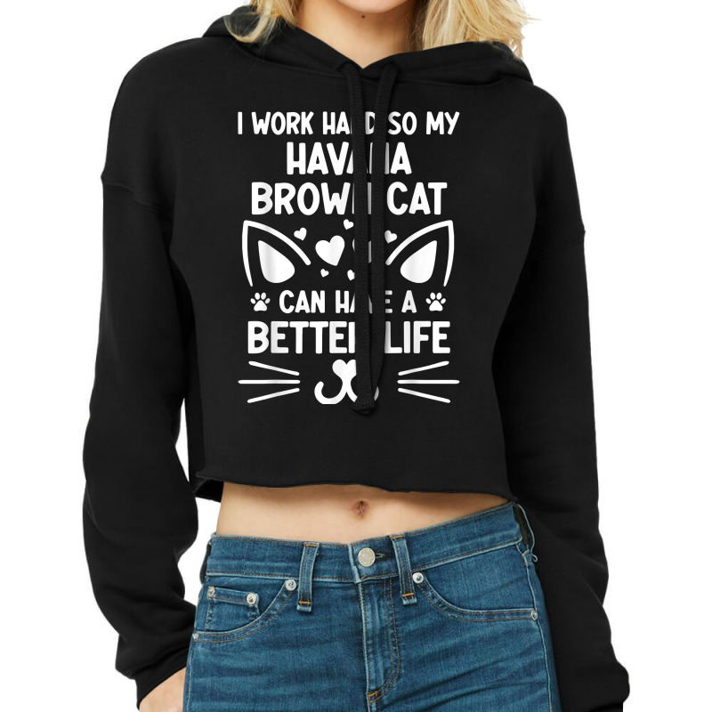 I Work Hard So My Havana Brown Cat Can Have A Better Life T Shirt Cropped Hoodie by cm-arts | Artistshot