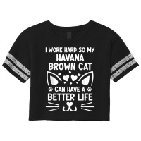 I Work Hard So My Havana Brown Cat Can Have A Better Life T Shirt Scorecard Crop Tee | Artistshot