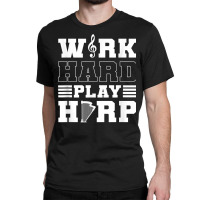 Work Hard Play Harp. Harpist. Harp Player T Shirt Classic T-shirt | Artistshot