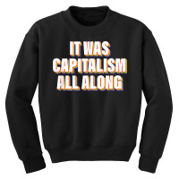 It Was Capitalism All Along Apparel T Shirt Youth Sweatshirt | Artistshot