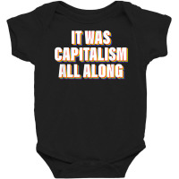 It Was Capitalism All Along Apparel T Shirt Baby Bodysuit | Artistshot