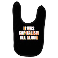 It Was Capitalism All Along Apparel T Shirt Baby Bibs | Artistshot