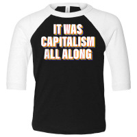 It Was Capitalism All Along Apparel T Shirt Toddler 3/4 Sleeve Tee | Artistshot