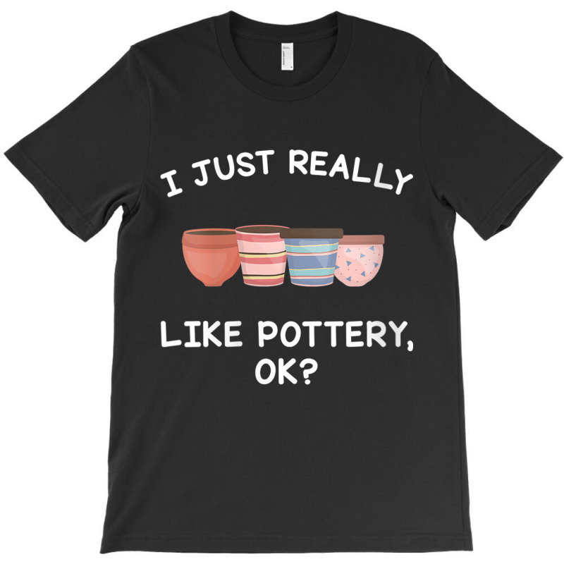 Womens Pottery Gifts Her Him I Just Really Like Pottery Ok Funny V Nec T-shirt | Artistshot