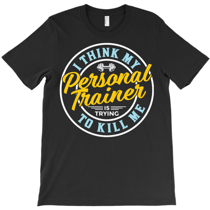 I Think My Personal Trainer Is Trying To Kill Me Long Sleeve T Shirt T-shirt | Artistshot