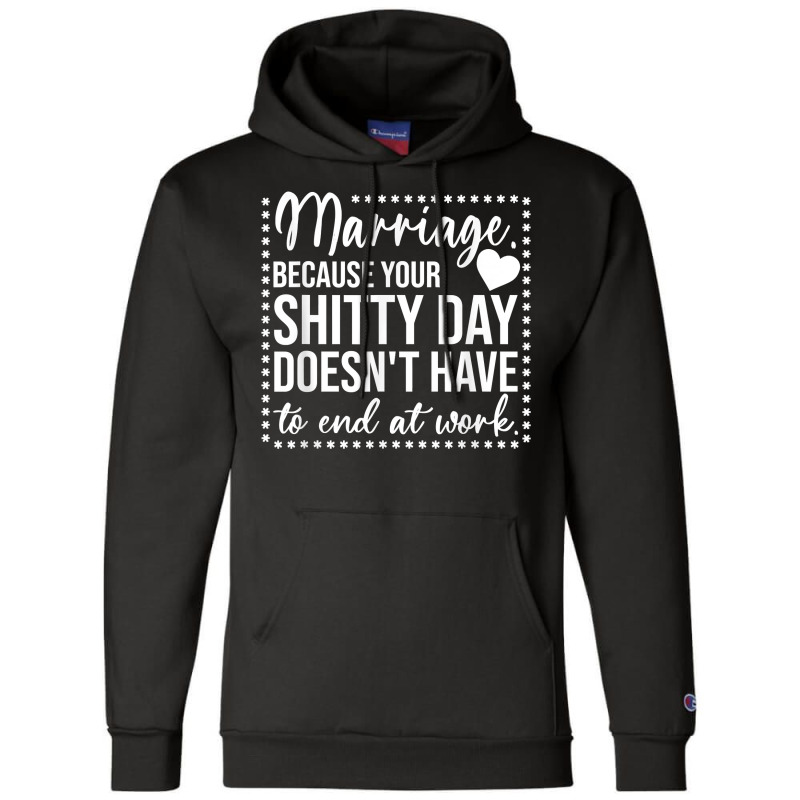 Marriage Because Your Shitty Day Doesn't Have To End At Work T Shirt Champion Hoodie by cm-arts | Artistshot