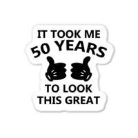 It Took Me 50 Years To Look This Great Sticker | Artistshot