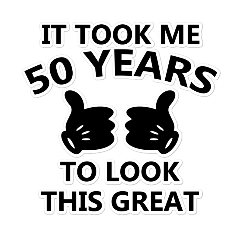 It Took Me 50 Years To Look This Great Sticker | Artistshot