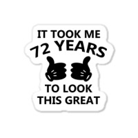 It Took Me 72 Years To Look This Great Sticker | Artistshot