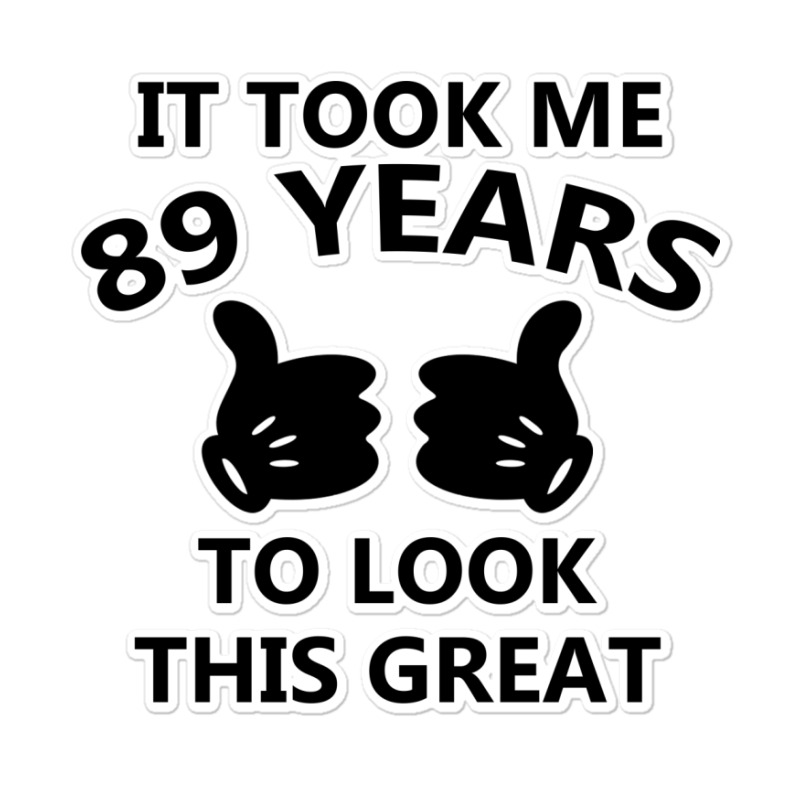 It Took Me 89 Years To Look This Great Sticker | Artistshot