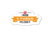 I Kissed A Yorkie And I Liked It Sticker | Artistshot