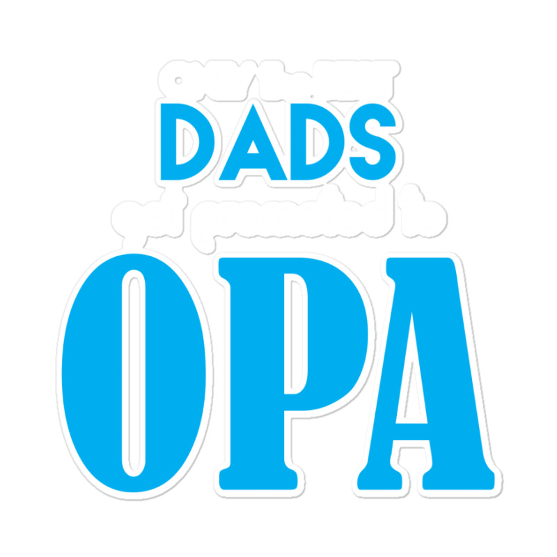 Only The Best Dads Get Promoted To Opa Sticker | Artistshot