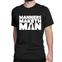 Manners Maketh Man Classic T-shirt | Artistshot