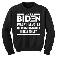 Joe Biden Wasn’t Elected He Was Installed Like A Toilet T Shirt Youth Sweatshirt | Artistshot