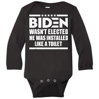 Joe Biden Wasn’t Elected He Was Installed Like A Toilet T Shirt Long Sleeve Baby Bodysuit | Artistshot