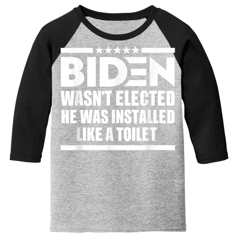 Joe Biden Wasn’t Elected He Was Installed Like A Toilet T Shirt Youth 3/4 Sleeve by cm-arts | Artistshot