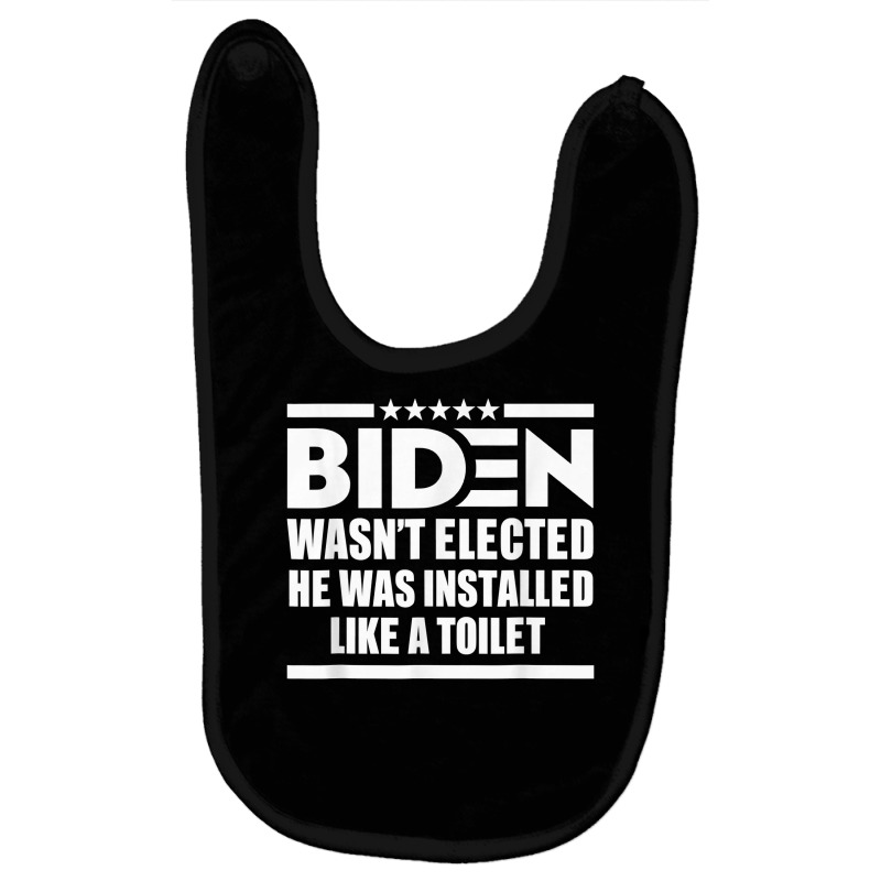 Joe Biden Wasn’t Elected He Was Installed Like A Toilet T Shirt Baby Bibs by cm-arts | Artistshot