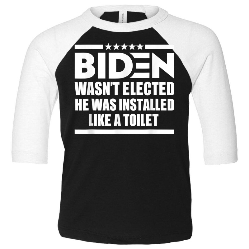 Joe Biden Wasn’t Elected He Was Installed Like A Toilet T Shirt Toddler 3/4 Sleeve Tee by cm-arts | Artistshot