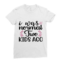 I Was Normal Two Kids Ago Ladies Fitted T-shirt | Artistshot