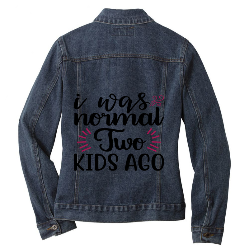 I Was Normal Two Kids Ago Ladies Denim Jacket by MOSESWOODS | Artistshot