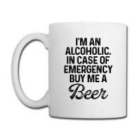 I'm An Alcoholic. In Case Of Emergency Buy Me A Beer Coffee Mug | Artistshot