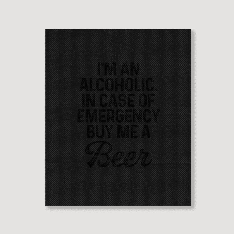 I'm An Alcoholic. In Case Of Emergency Buy Me A Beer Portrait Canvas Print | Artistshot