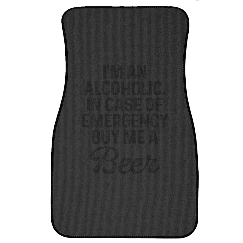 I'm An Alcoholic. In Case Of Emergency Buy Me A Beer Front Car Mat | Artistshot