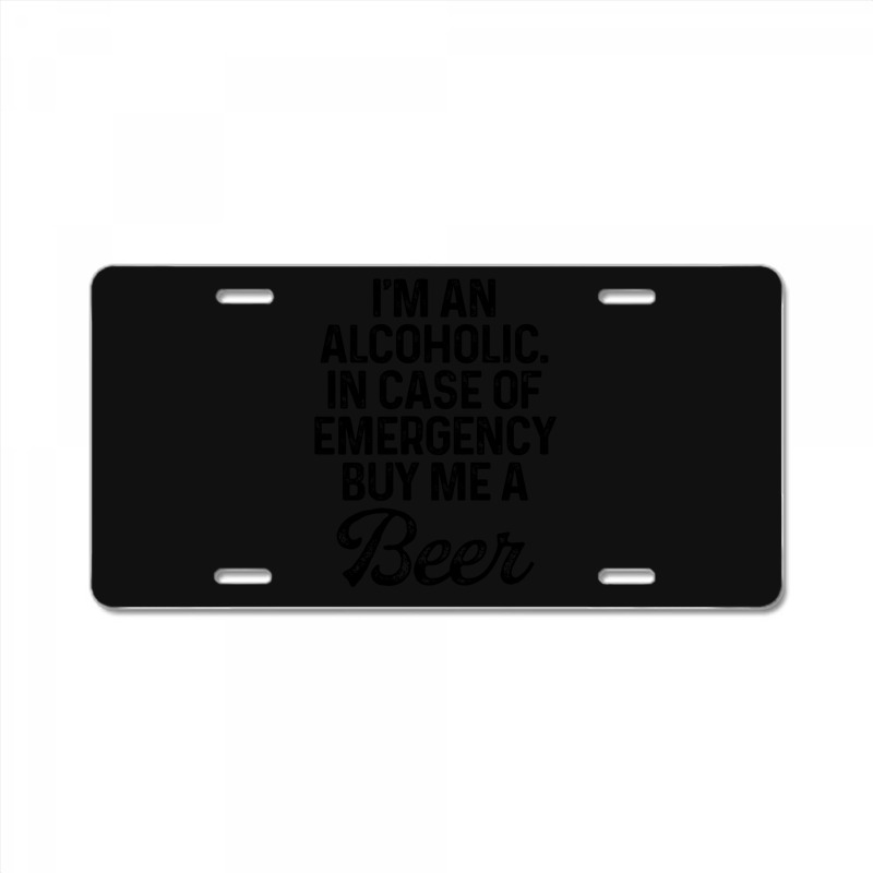 I'm An Alcoholic. In Case Of Emergency Buy Me A Beer License Plate | Artistshot