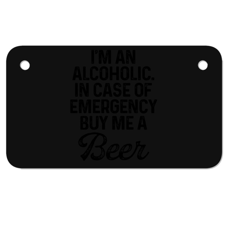 I'm An Alcoholic. In Case Of Emergency Buy Me A Beer Motorcycle License Plate | Artistshot