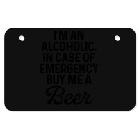 I'm An Alcoholic. In Case Of Emergency Buy Me A Beer Atv License Plate | Artistshot