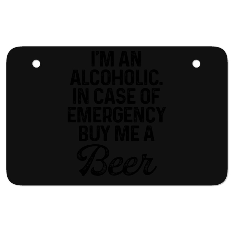 I'm An Alcoholic. In Case Of Emergency Buy Me A Beer Atv License Plate | Artistshot