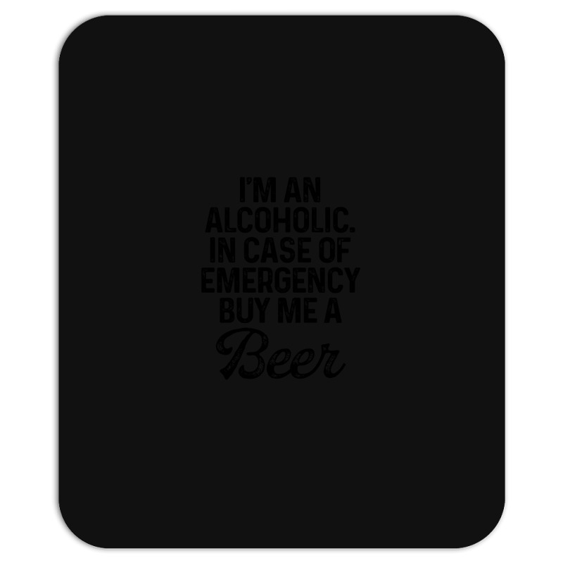 I'm An Alcoholic. In Case Of Emergency Buy Me A Beer Mousepad | Artistshot