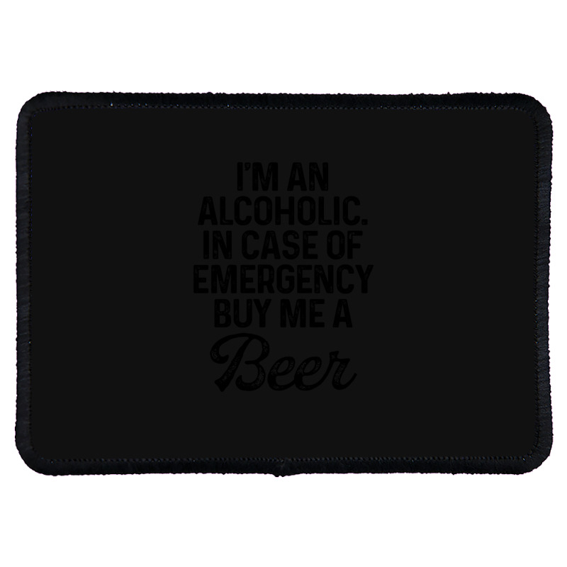 I'm An Alcoholic. In Case Of Emergency Buy Me A Beer Rectangle Patch | Artistshot