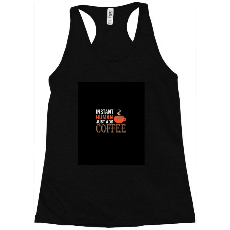 Instant Human Just Add Coffee - Funny Coffee Racerback Tank by SteveHunter | Artistshot