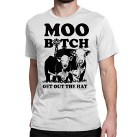 Moo Bitch Get Out The Hay Famer Cow Lovers Tank Top Classic T-shirt | Artistshot