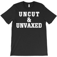 Uncut And Unvaxed Shirt T Shirt T-shirt | Artistshot