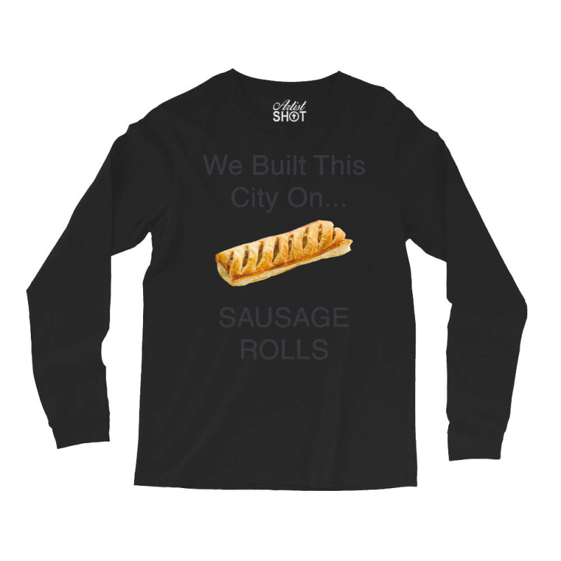 We Built This City ...on Sausage Rolls Funny British Design Long Sleeve Shirts by cm-arts | Artistshot