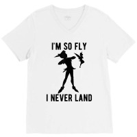 Funny Peter Pan Tinker Bell Im So Fly I Never Land V-neck Tee | Artistshot