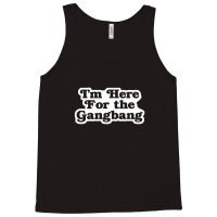 I'm Here For The Gangbang Tank Top | Artistshot