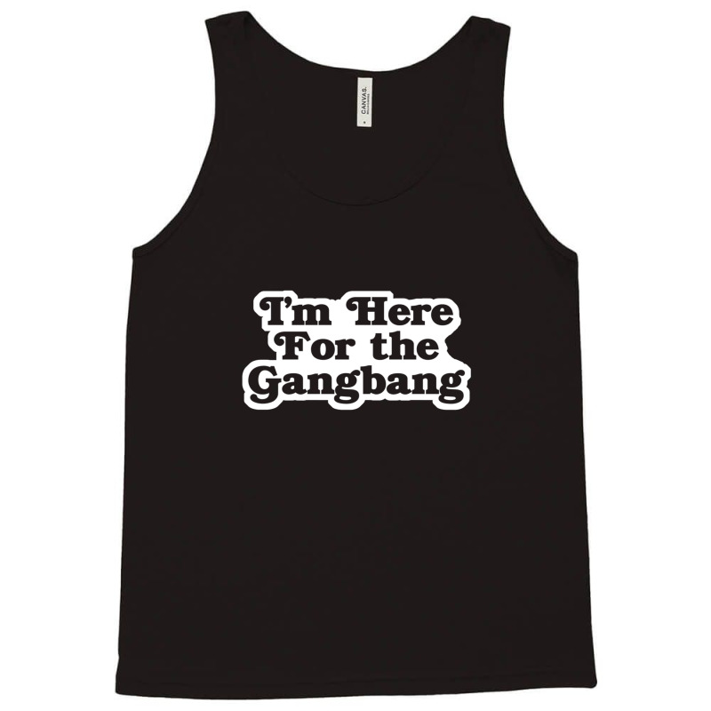 I'm Here For The Gangbang Tank Top | Artistshot