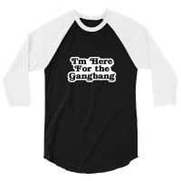 I'm Here For The Gangbang 3/4 Sleeve Shirt | Artistshot