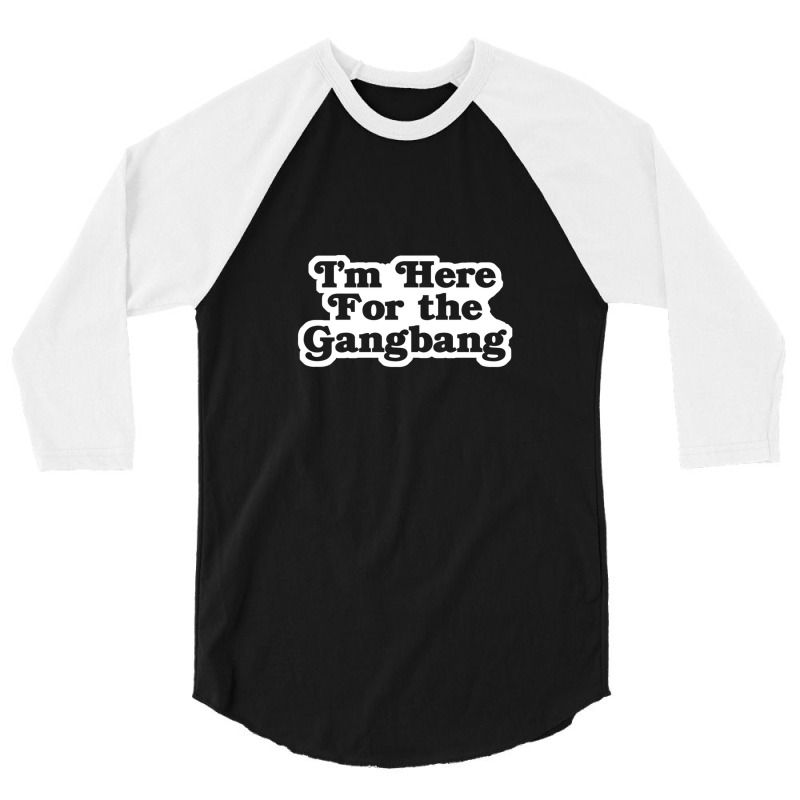 I'm Here For The Gangbang 3/4 Sleeve Shirt | Artistshot