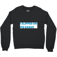 I Slipped On Ma Beans Crewneck Sweatshirt | Artistshot