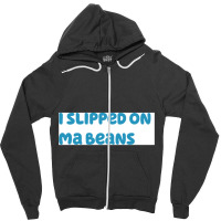 I Slipped On Ma Beans Zipper Hoodie | Artistshot