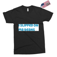 I Slipped On Ma Beans Exclusive T-shirt | Artistshot