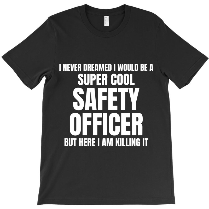 I Never Dreamed I Would Be A Super Cool Safety Officer But Here I Am K T-shirt | Artistshot