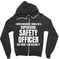 I Never Dreamed I Would Be A Super Cool Safety Officer But Here I Am K Zipper Hoodie | Artistshot