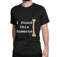 I Found This Humerus Classic T-shirt | Artistshot