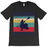 Kayaking Gets Me Wet  Funny Kayak Christmas Birthday Gift T-shirt | Artistshot