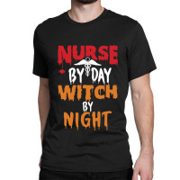 Nurse By Day Witch By Night, Funny Halloween Gift For Nurse - Witch Nu Classic T-shirt | Artistshot